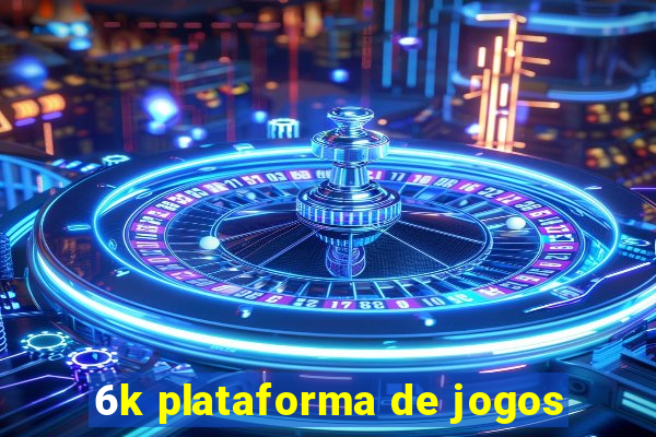 6k plataforma de jogos