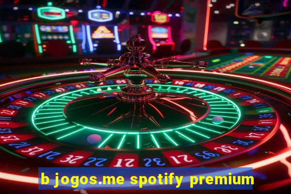 b jogos.me spotify premium