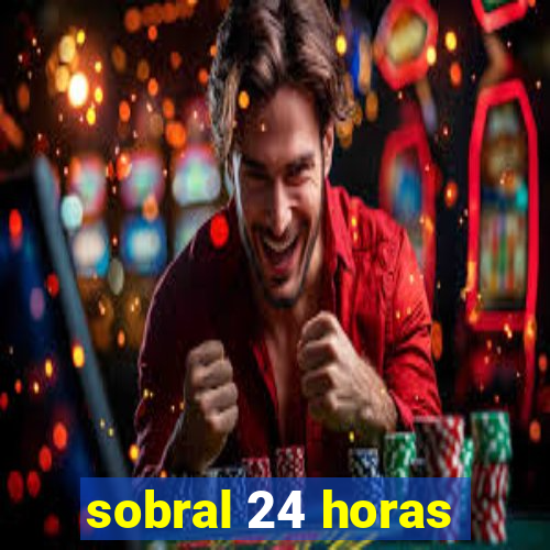 sobral 24 horas