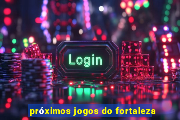 próximos jogos do fortaleza