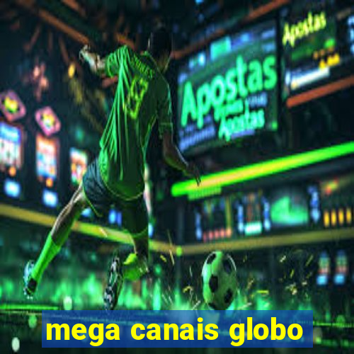 mega canais globo