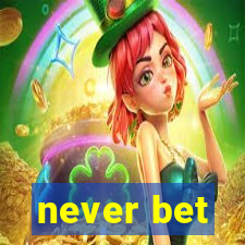 never bet