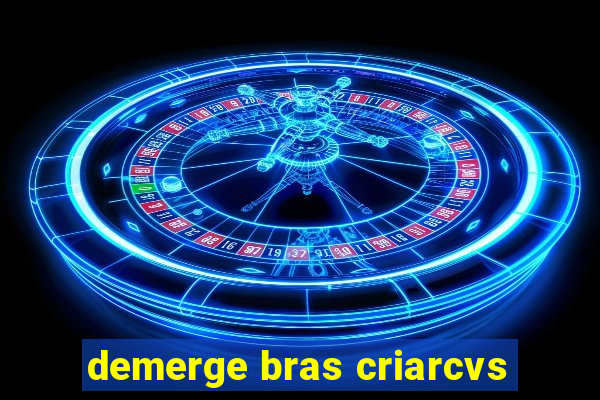 demerge bras criarcvs