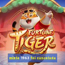 mixte 1963 foi cancelada