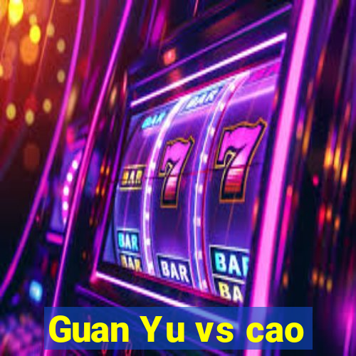 Guan Yu vs cao