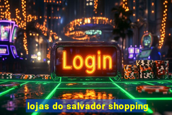 lojas do salvador shopping