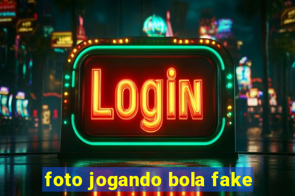 foto jogando bola fake