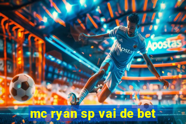 mc ryan sp vai de bet