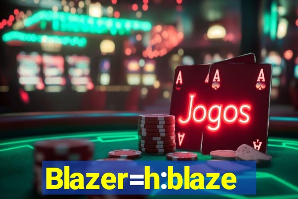 Blazer=h:blaze