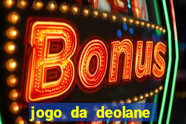 jogo da deolane que ganha dinheiro