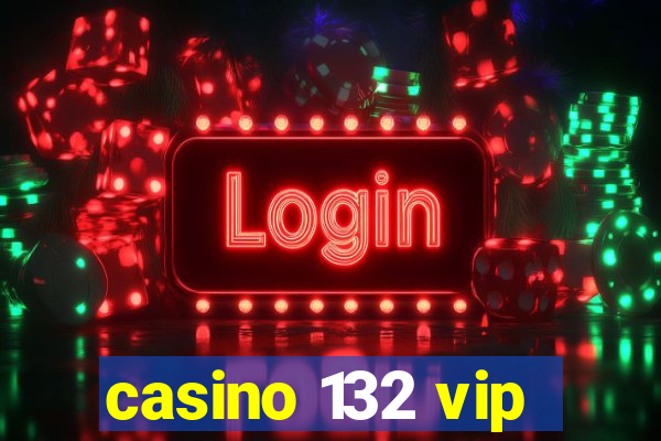 casino 132 vip