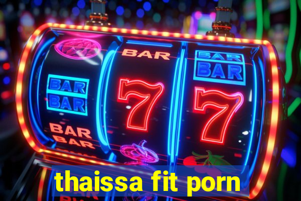 thaissa fit porn