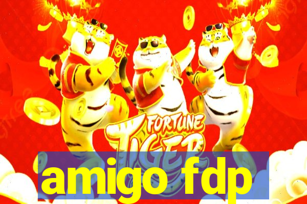 amigo fdp