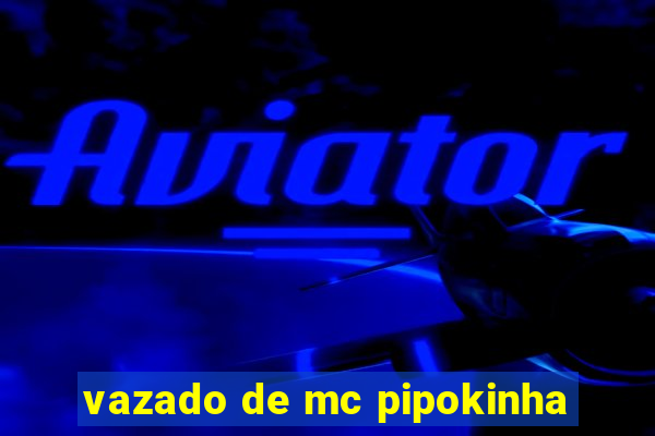 vazado de mc pipokinha