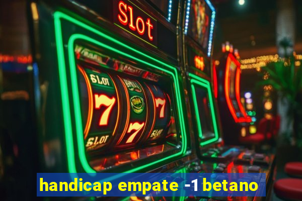 handicap empate -1 betano