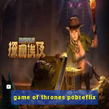 game of thrones pobreflix