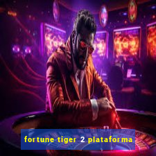 fortune tiger 2 plataforma