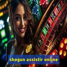 shogun assistir online