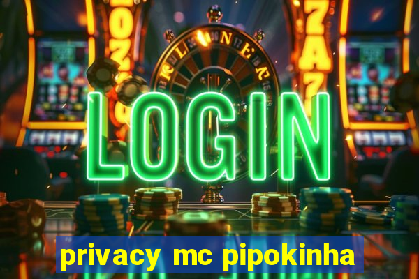 privacy mc pipokinha